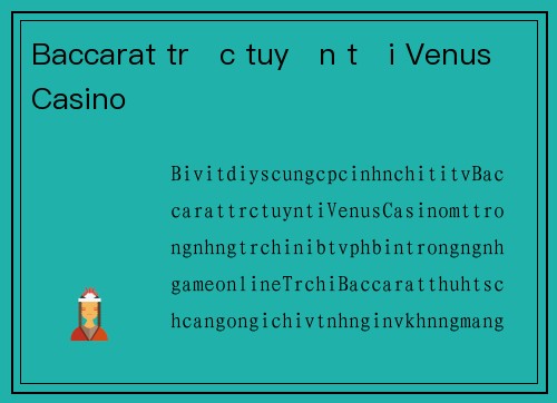 Baccarat trực tuyến tại VenusCasino