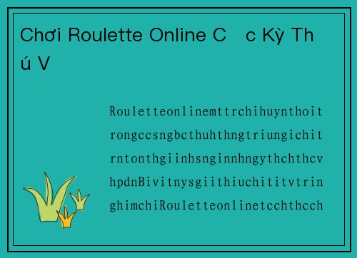 Chơi Roulette Online Cực Kỳ Thú Vị