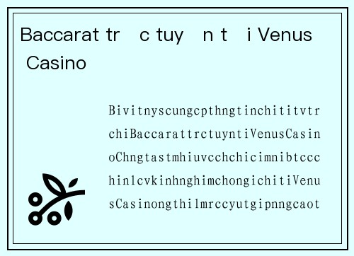 Baccarat trực tuyến tại Venus Casino