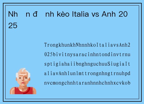 Nhận định kèo Italia vs Anh 2025