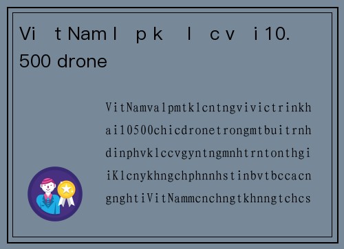 Việt Nam lập kỷ lục với 10.500 drone