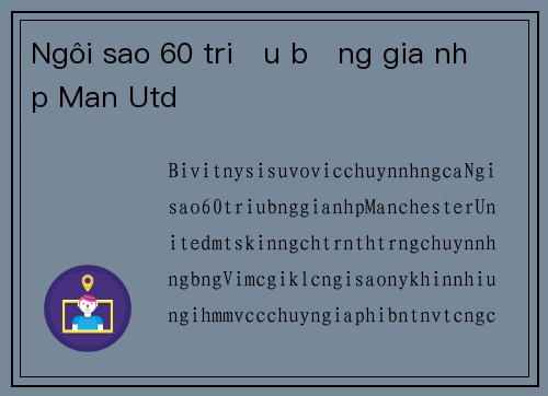 Ngôi sao 60 triệu bảng gia nhập Man Utd