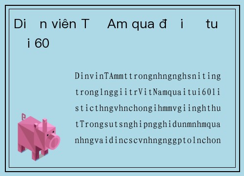 Diễn viên Tạ Am qua đời ở tuổi 60